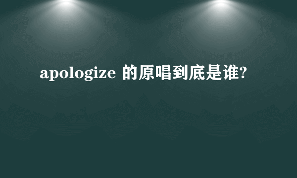 apologize 的原唱到底是谁?