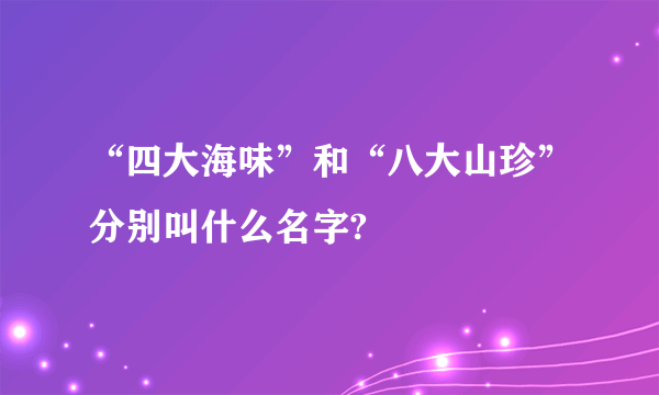 “四大海味”和“八大山珍”分别叫什么名字?