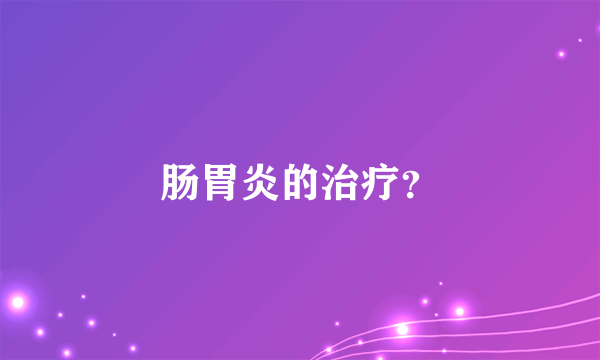 肠胃炎的治疗？