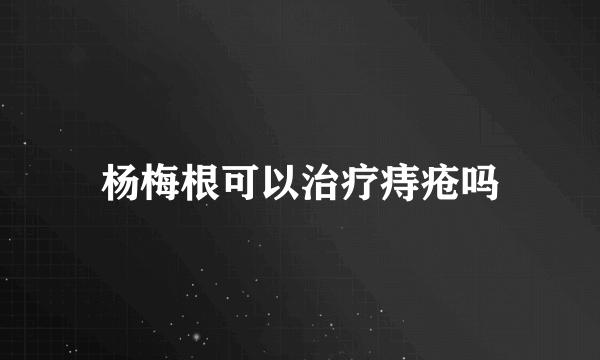 杨梅根可以治疗痔疮吗