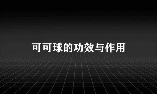 可可球的功效与作用