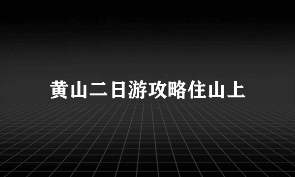 黄山二日游攻略住山上