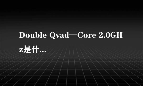 Double Qvad—Core 2.0GHz是什么牌子CPU