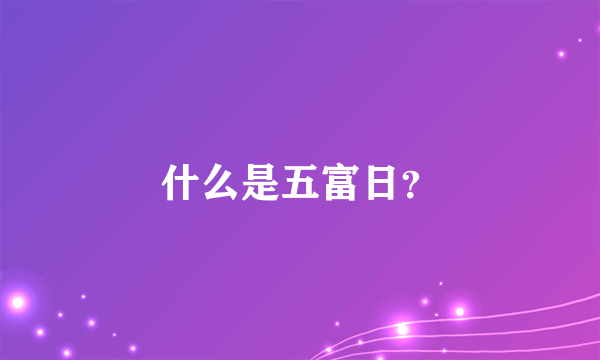 什么是五富日？