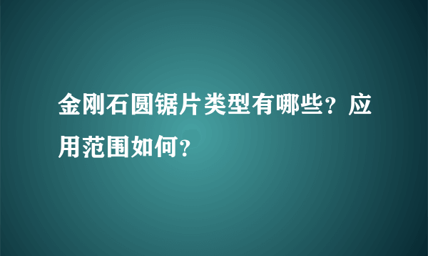 金刚石圆锯片类型有哪些？应用范围如何？