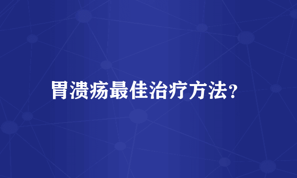 胃溃疡最佳治疗方法？