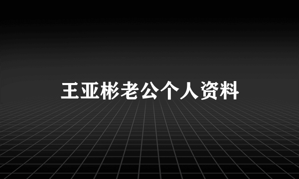 王亚彬老公个人资料