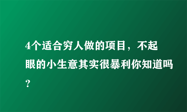 4个适合穷人做的项目，不起眼的小生意其实很暴利你知道吗？