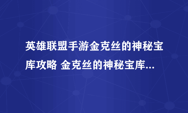 英雄联盟手游金克丝的神秘宝库攻略 金克丝的神秘宝库活动折扣概率介绍