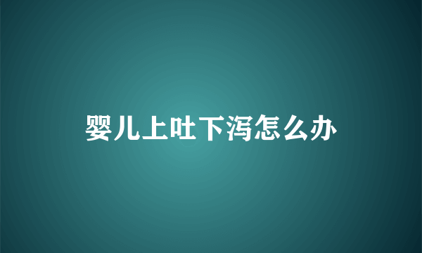 婴儿上吐下泻怎么办