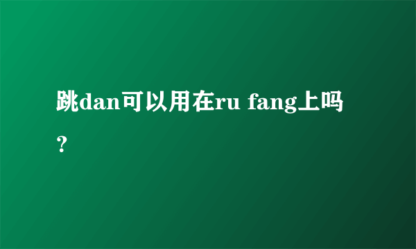 跳dan可以用在ru fang上吗？