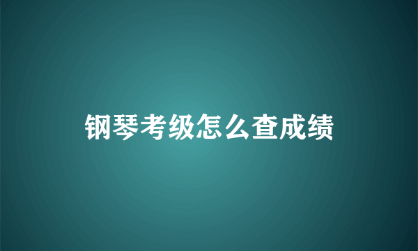 钢琴考级怎么查成绩