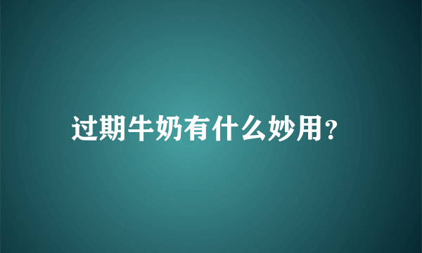 过期牛奶有什么妙用？