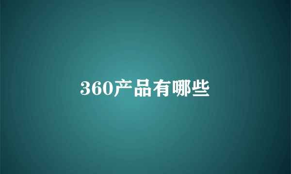 360产品有哪些