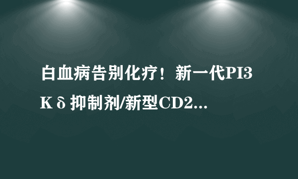 白血病告别化疗！新一代PI3Kδ抑制剂/新型CD20单抗组合(umbralisib+ublituximab)展现强劲疗效！