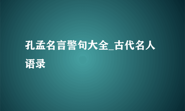 孔孟名言警句大全_古代名人语录