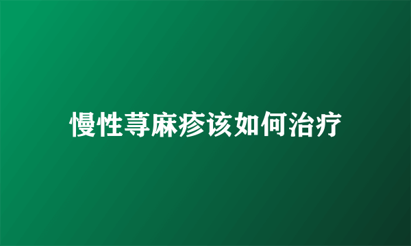 慢性荨麻疹该如何治疗