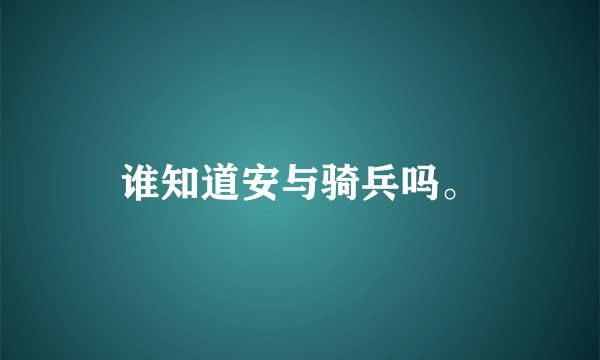 谁知道安与骑兵吗。