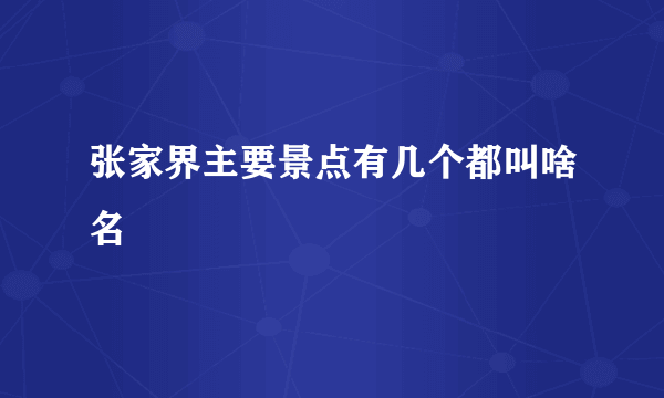 张家界主要景点有几个都叫啥名