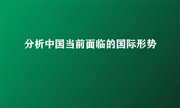 分析中国当前面临的国际形势