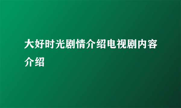 大好时光剧情介绍电视剧内容介绍