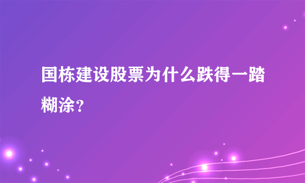 国栋建设股票为什么跌得一踏糊涂？