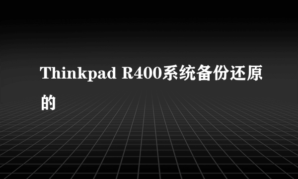 Thinkpad R400系统备份还原的問題