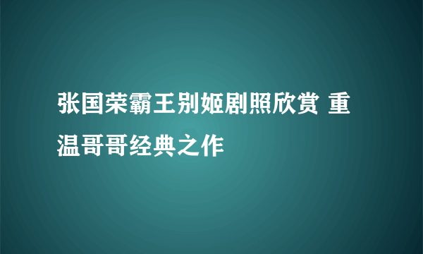 张国荣霸王别姬剧照欣赏 重温哥哥经典之作