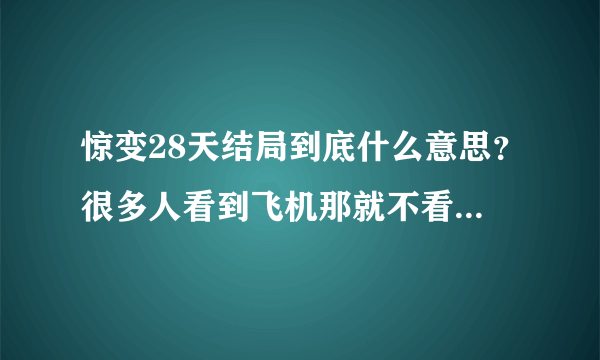 惊变28天结局到底什么意思？很多人看到飞机那就不看了，出字幕后还有一段，为什么那两个女的拿着枪走了