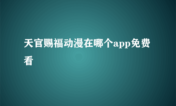 天官赐福动漫在哪个app免费看