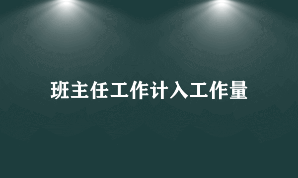 班主任工作计入工作量