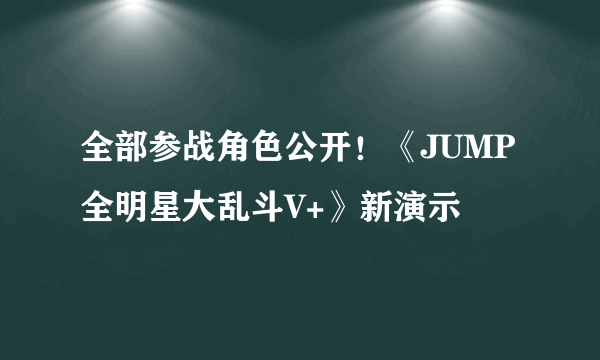 全部参战角色公开！《JUMP全明星大乱斗V+》新演示