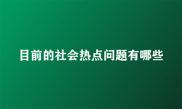 目前的社会热点问题有哪些