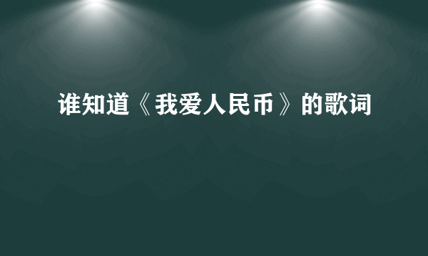 谁知道《我爱人民币》的歌词