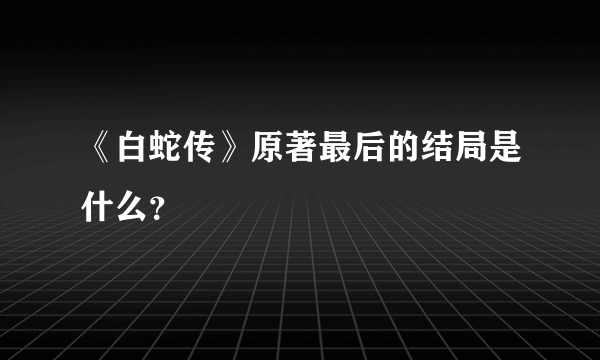 《白蛇传》原著最后的结局是什么？