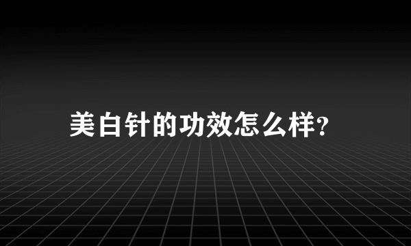 美白针的功效怎么样？