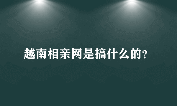 越南相亲网是搞什么的？