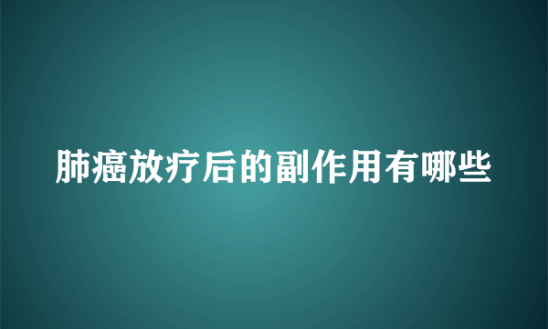 肺癌放疗后的副作用有哪些