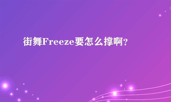 街舞Freeze要怎么撑啊？