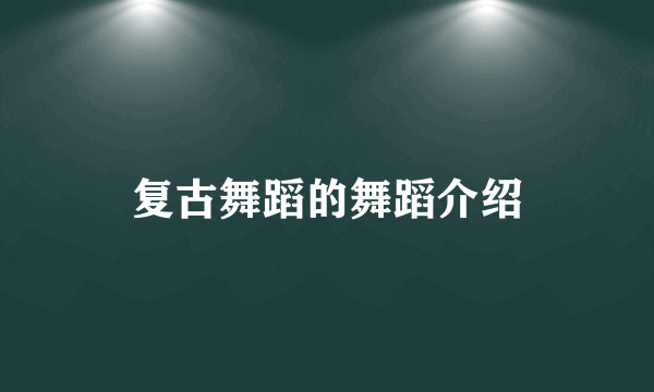 复古舞蹈的舞蹈介绍