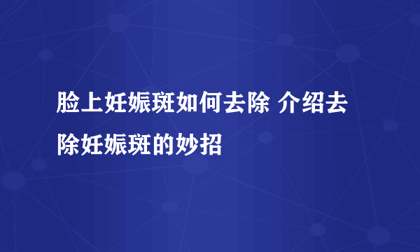 脸上妊娠斑如何去除 介绍去除妊娠斑的妙招