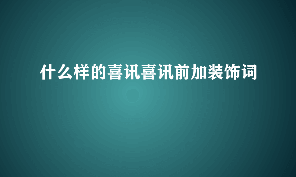 什么样的喜讯喜讯前加装饰词