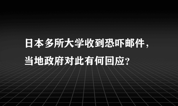 日本多所大学收到恐吓邮件，当地政府对此有何回应？