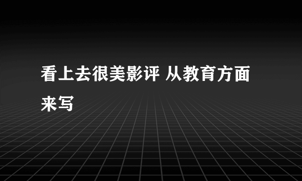 看上去很美影评 从教育方面来写