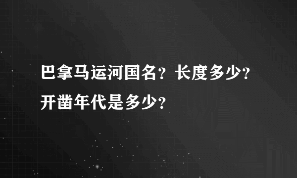 巴拿马运河国名？长度多少？开凿年代是多少？