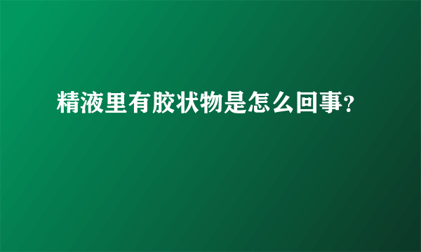 精液里有胶状物是怎么回事？