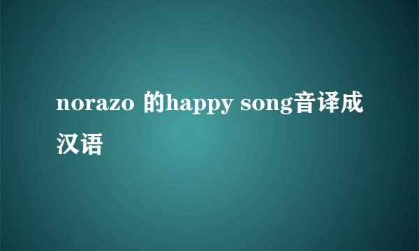 norazo 的happy song音译成汉语