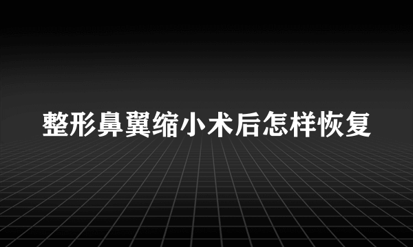 整形鼻翼缩小术后怎样恢复