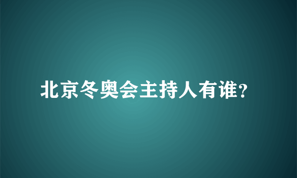 北京冬奥会主持人有谁？