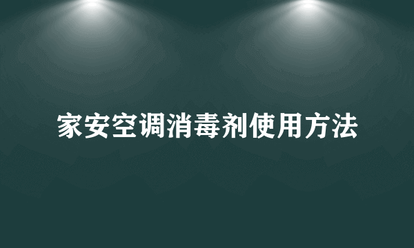 家安空调消毒剂使用方法